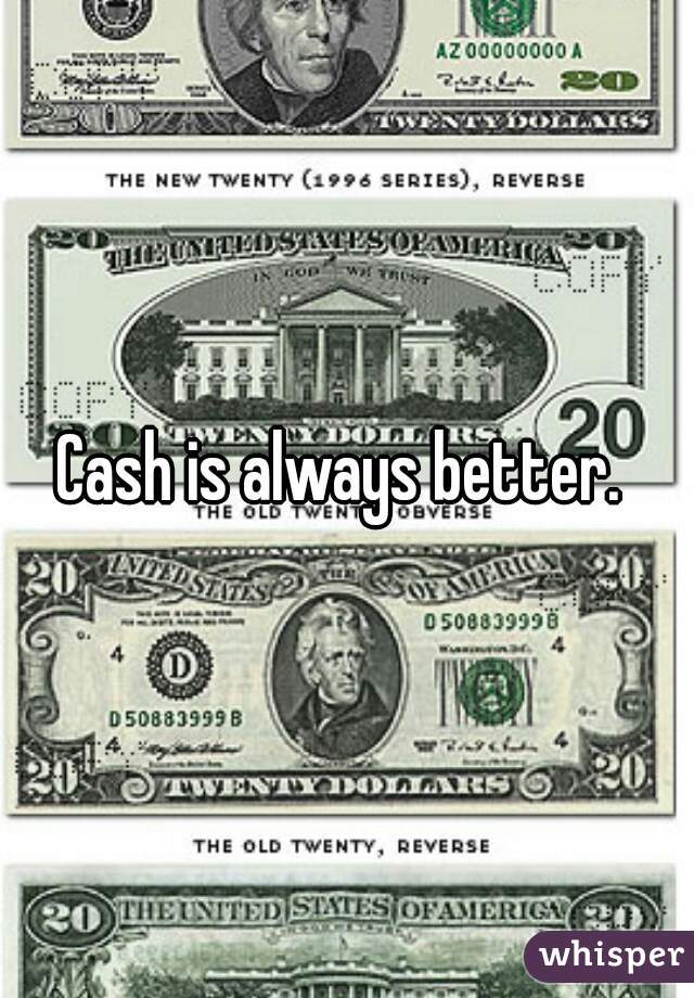 Cash is always better. 