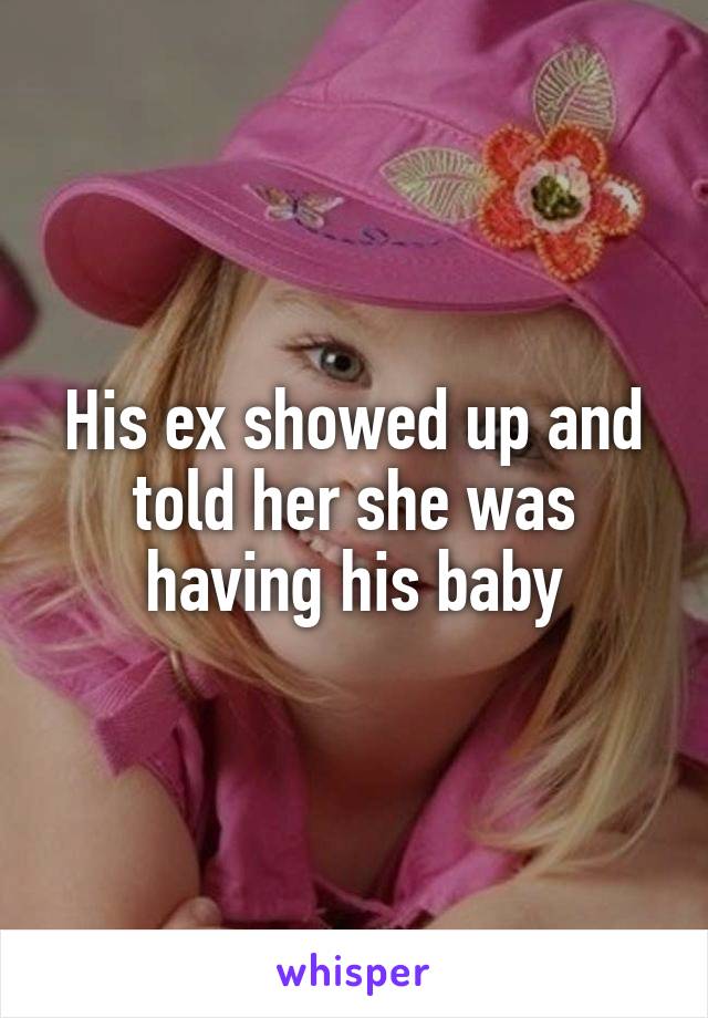 His ex showed up and told her she was having his baby