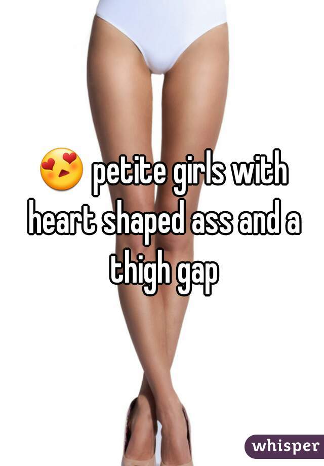 😍 petite girls with heart shaped ass and a thigh gap