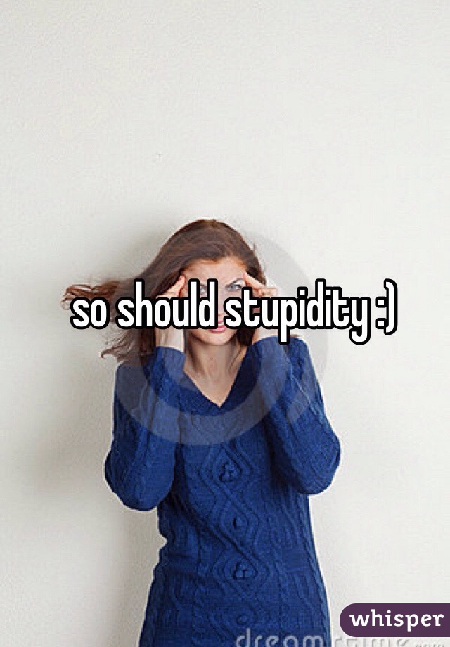 so should stupidity :)