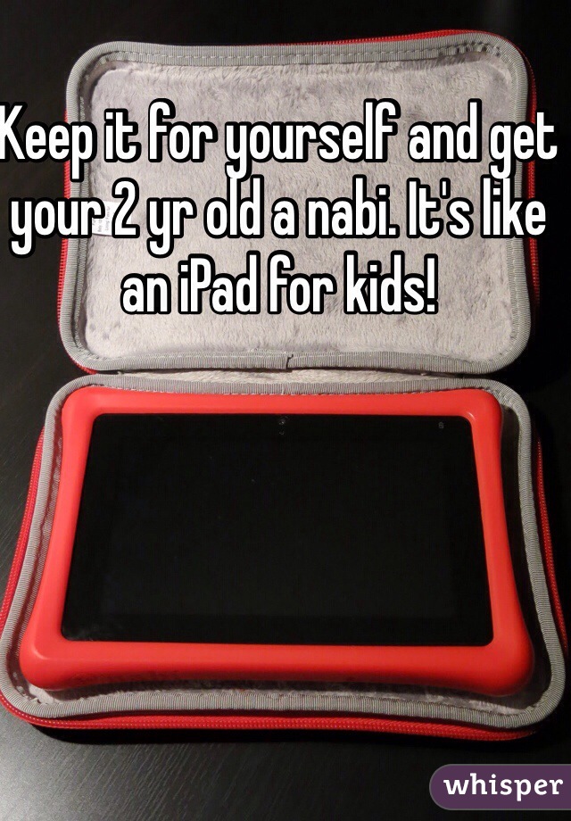 Keep it for yourself and get your 2 yr old a nabi. It's like an iPad for kids!