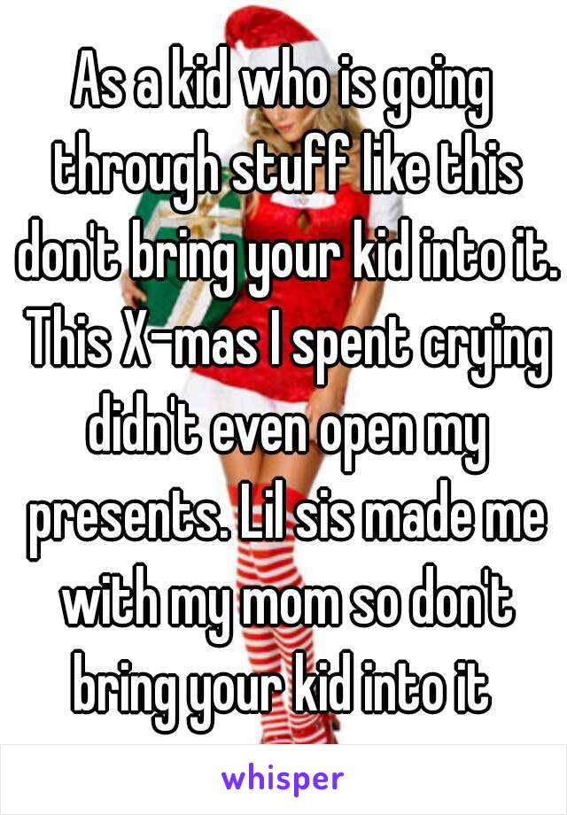 As a kid who is going through stuff like this don't bring your kid into it. This X-mas I spent crying didn't even open my presents. Lil sis made me with my mom so don't bring your kid into it 