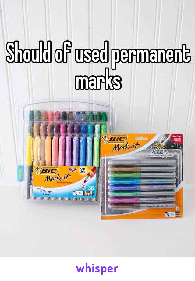 Should of used permanent marks 