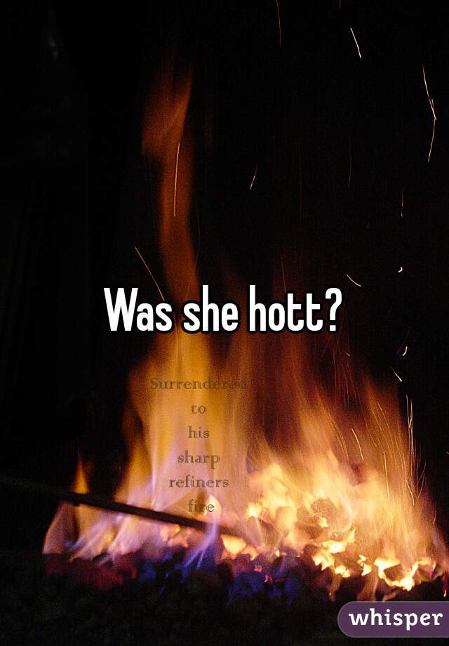 Was she hott?