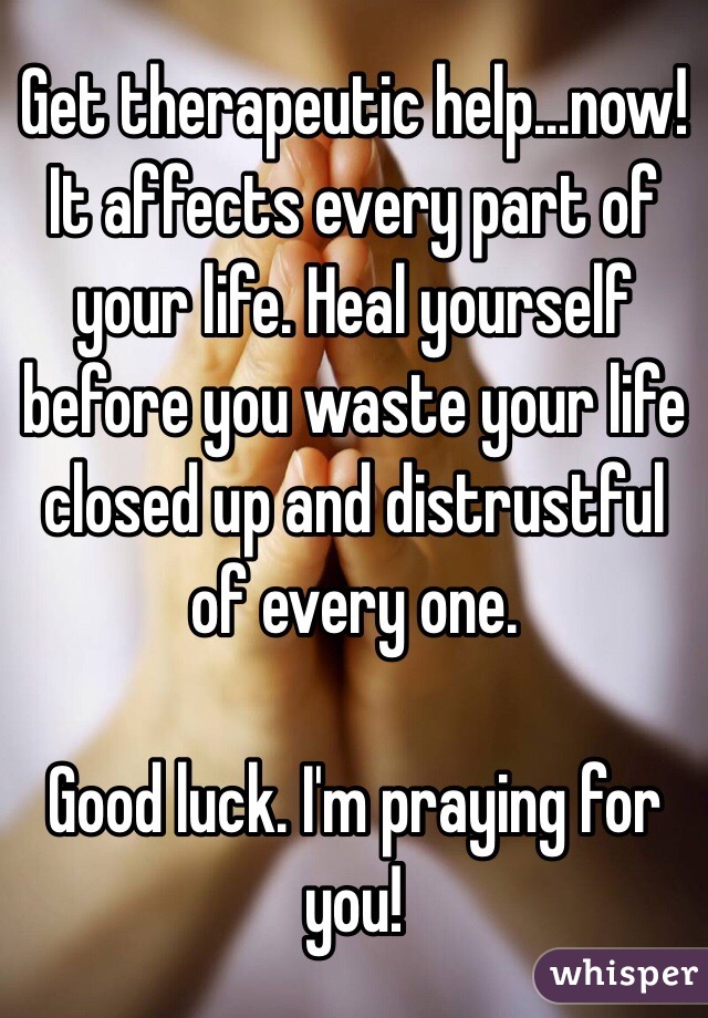 Get therapeutic help...now!  It affects every part of your life. Heal yourself before you waste your life closed up and distrustful of every one. 

Good luck. I'm praying for you!