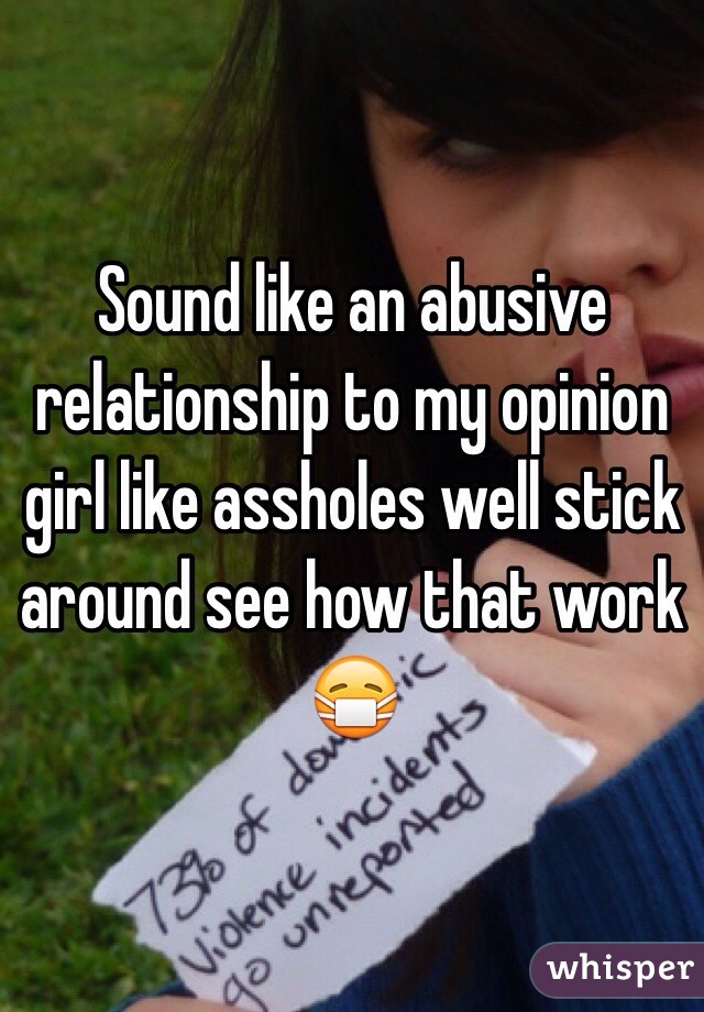 Sound like an abusive relationship to my opinion girl like assholes well stick around see how that work 😷