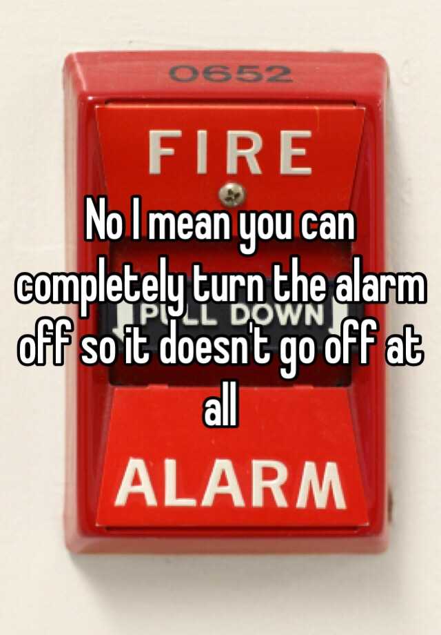 no-i-mean-you-can-completely-turn-the-alarm-off-so-it-doesn-t-go-off-at-all