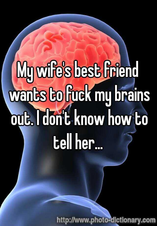 My wifes best friend wants to fuck my brains photo image