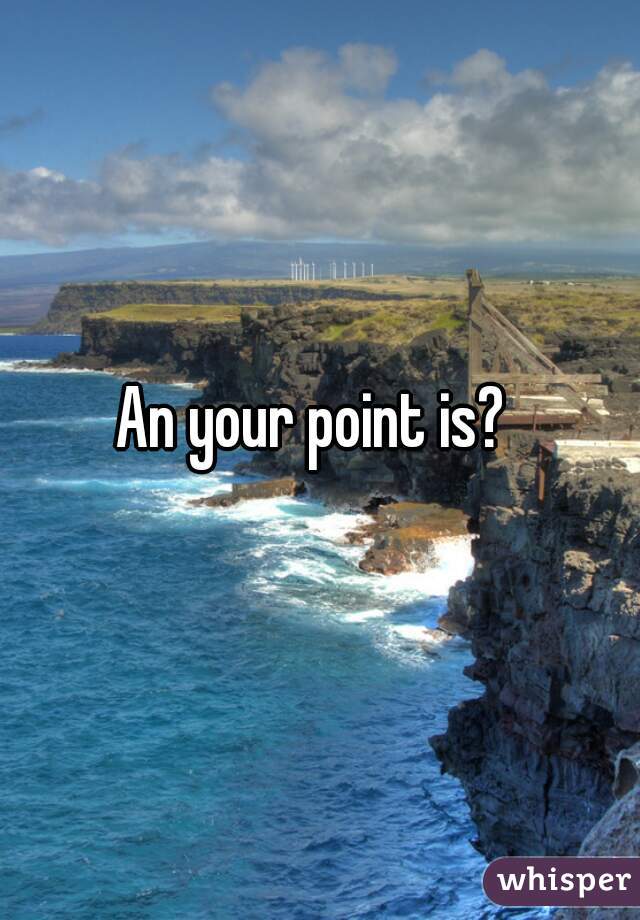 An your point is?