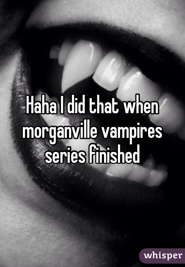 Haha I did that when morganville vampires series finished