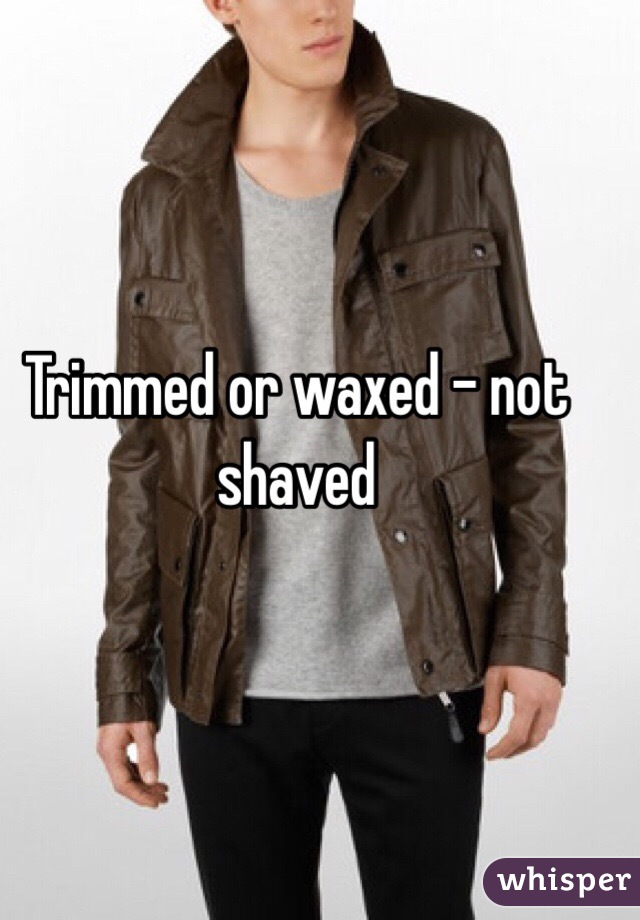 Trimmed or waxed - not shaved