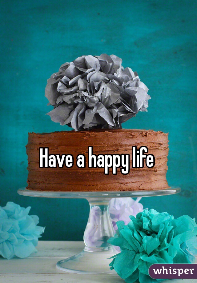 Have a happy life 