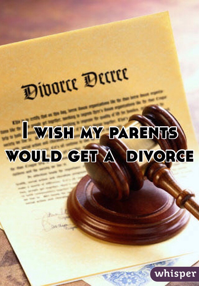 I wish my parents would get a  divorce