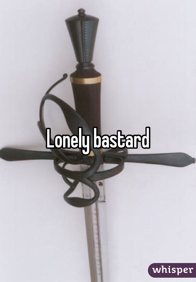 Lonely bastard