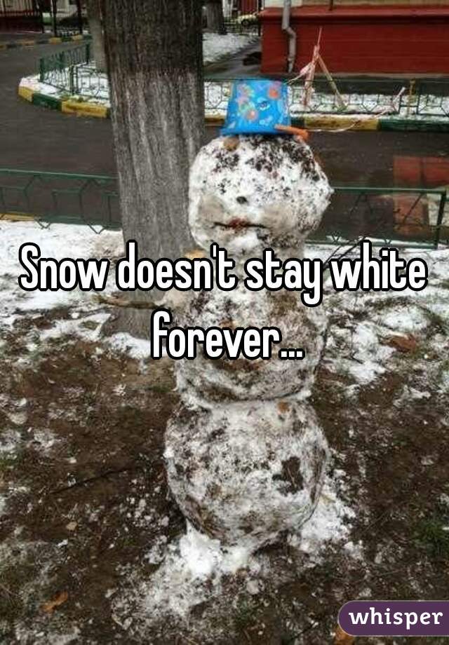 Snow doesn't stay white forever...