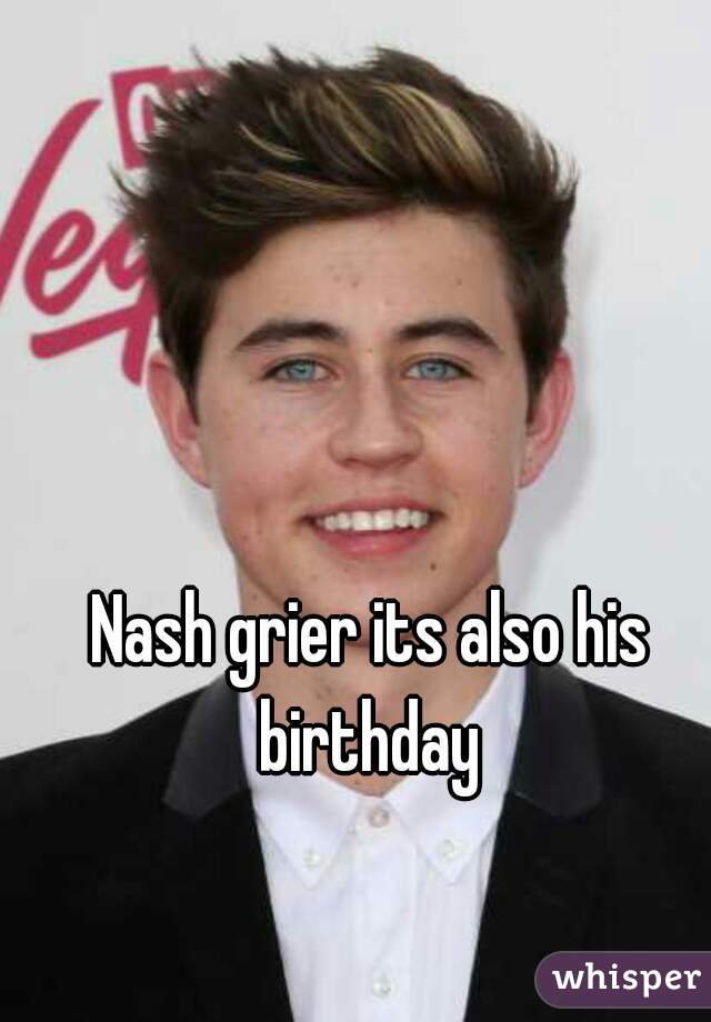 Nash grier its also his birthday 