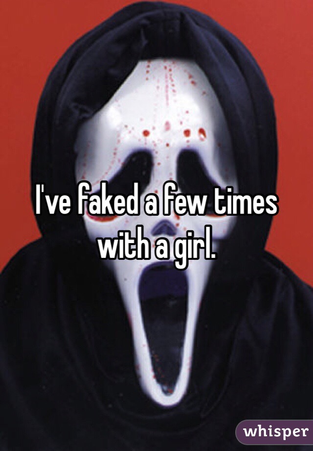 I've faked a few times with a girl. 