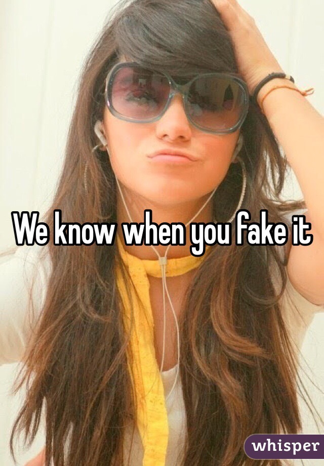 We know when you fake it