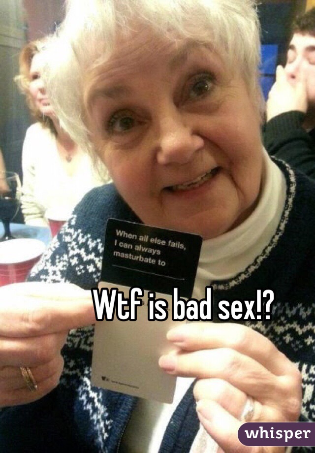 Wtf is bad sex!?