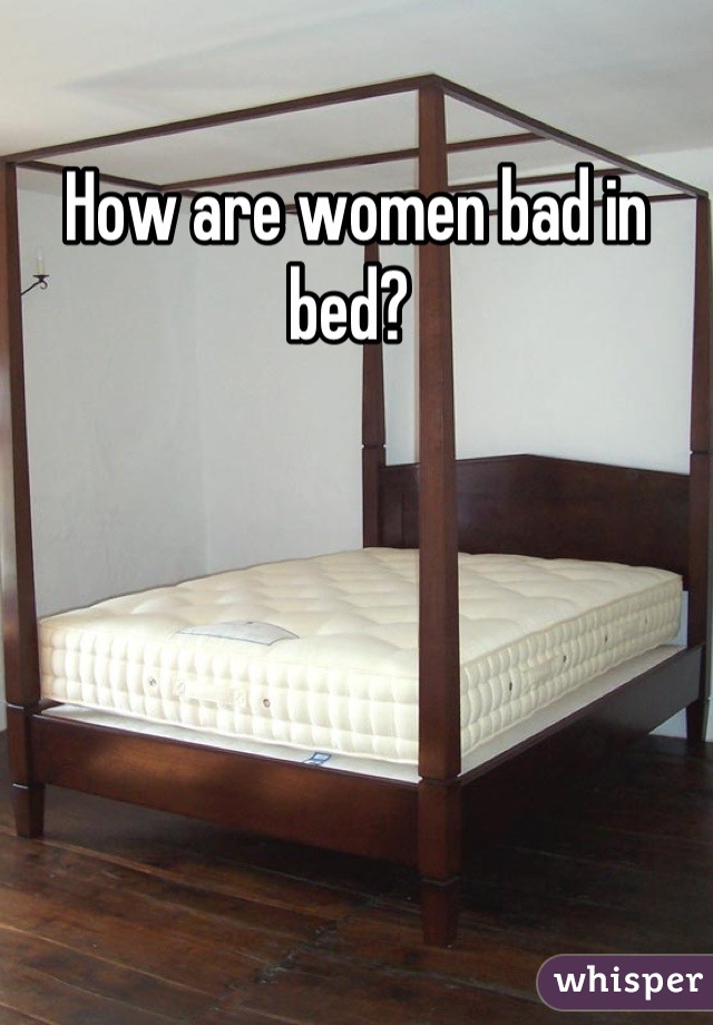 How are women bad in bed? 