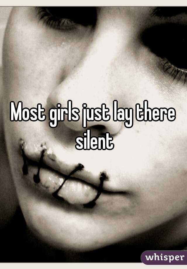 Most girls just lay there silent