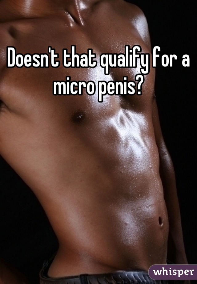 Doesn't that qualify for a micro penis?