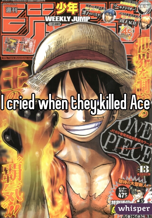 I cried when they killed Ace