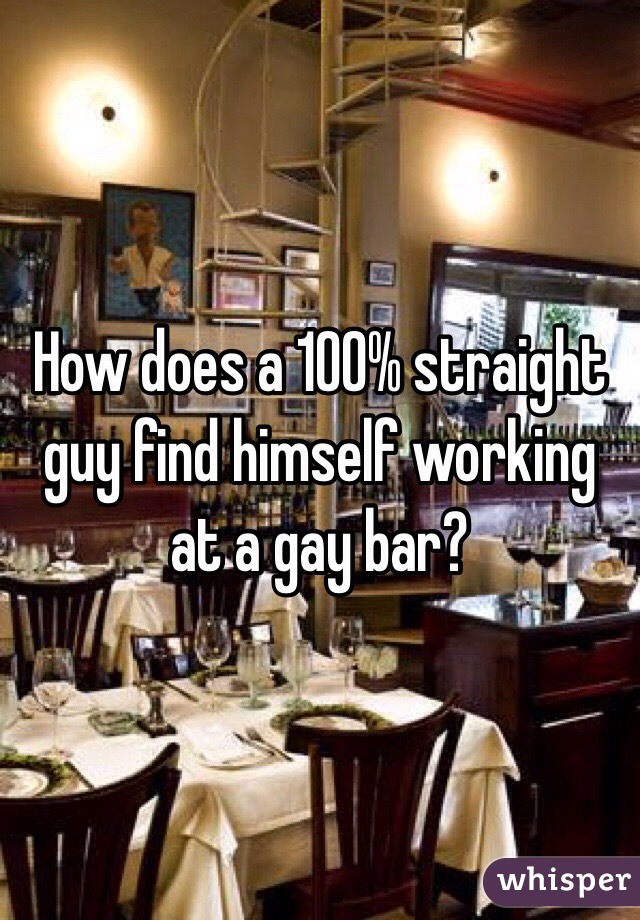 How does a 100% straight guy find himself working at a gay bar?