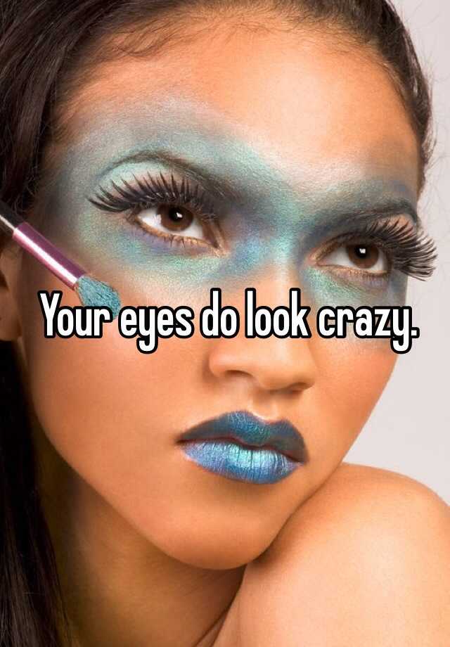 your-eyes-do-look-crazy