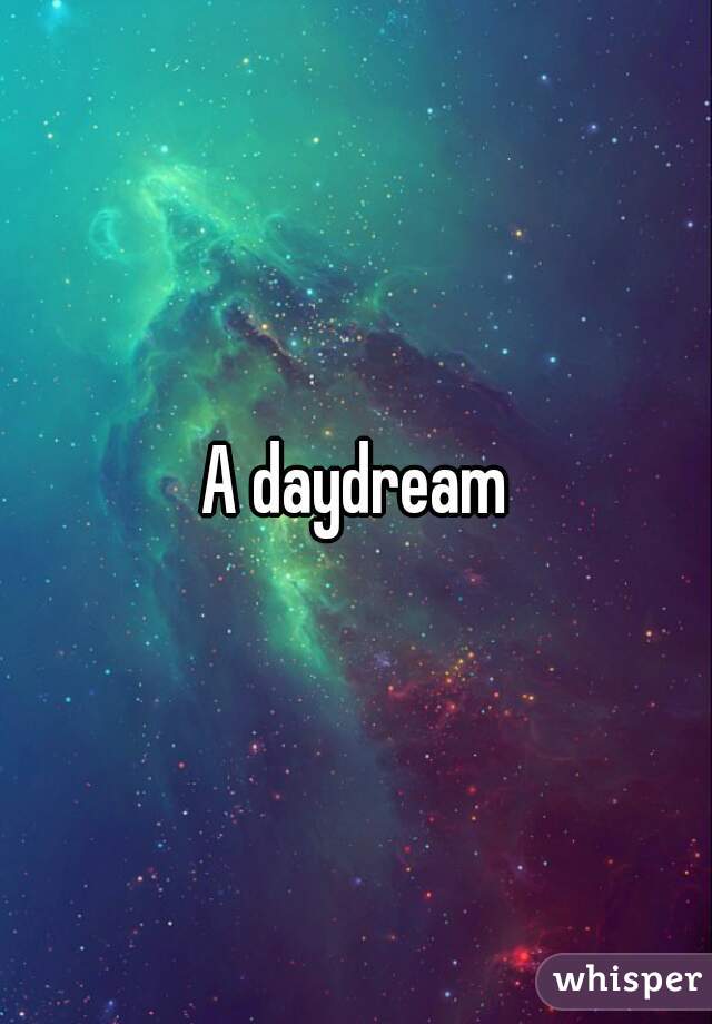 A daydream