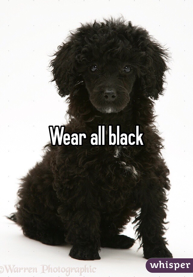Wear all black