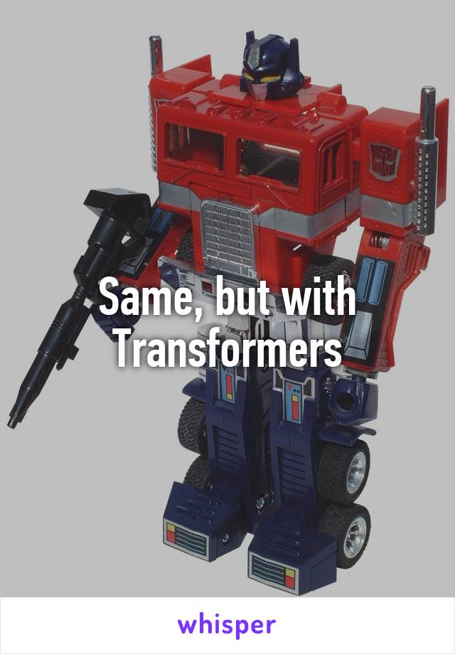 Same, but with Transformers