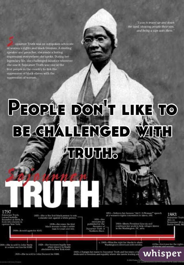 People don't like to be challenged with truth. 