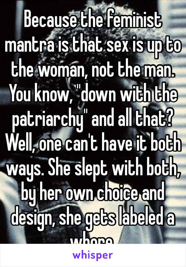 Because the feminist mantra is that sex is up to the woman, not the man. You know, "down with the patriarchy" and all that? Well, one can't have it both ways. She slept with both, by her own choice and design, she gets labeled a whore. 