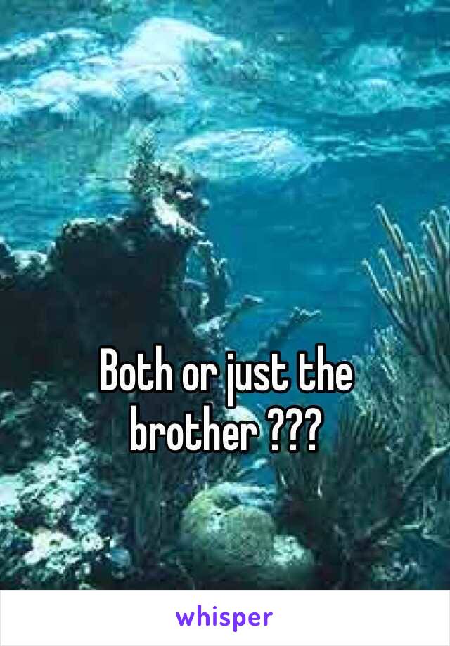 Both or just the brother ???