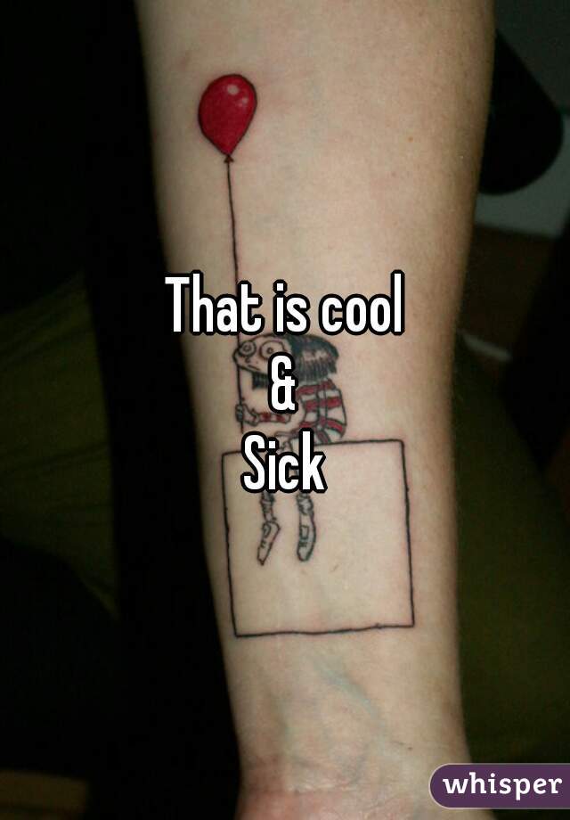 That is cool
&
Sick