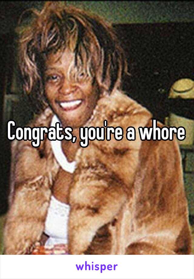 Congrats, you're a whore