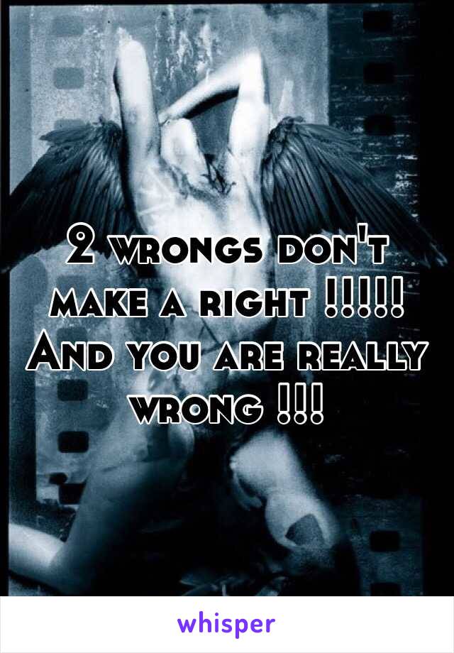 2 wrongs don't make a right !!!!!
And you are really wrong !!!