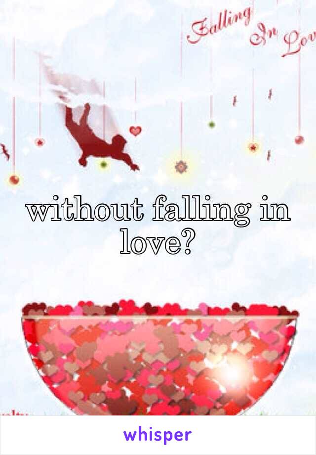 without falling in love?