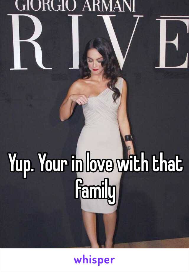 Yup. Your in love with that family 