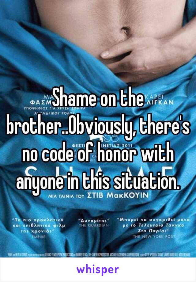 Shame on the brother..Obviously, there's no code of honor with anyone in this situation. 