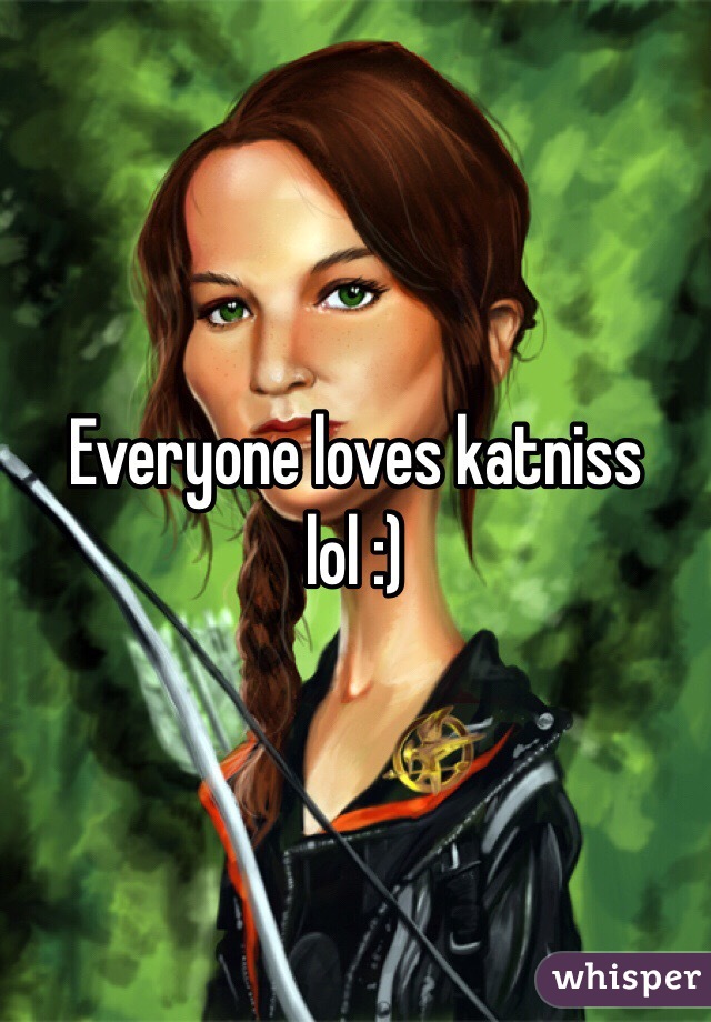 Everyone loves katniss lol :)