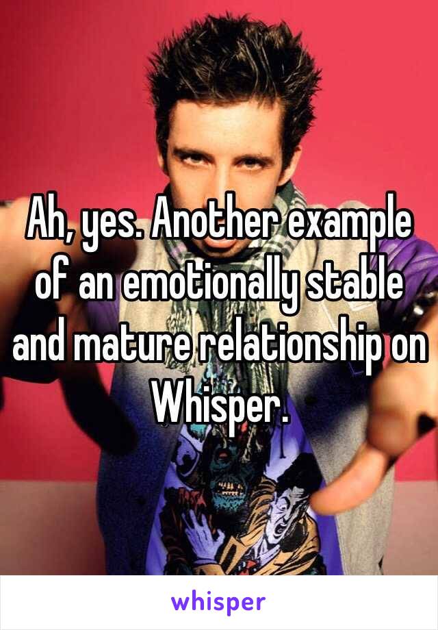 Ah, yes. Another example of an emotionally stable and mature relationship on Whisper. 