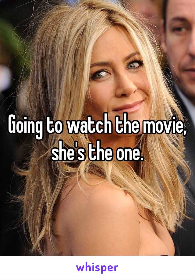 Going to watch the movie, she's the one. 