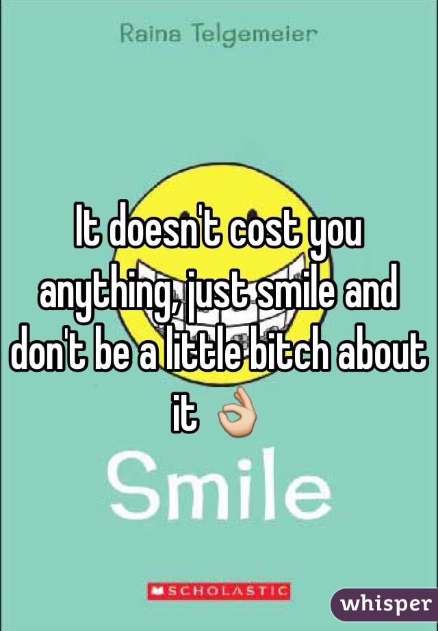 It doesn't cost you anything, just smile and don't be a little bitch about it 👌