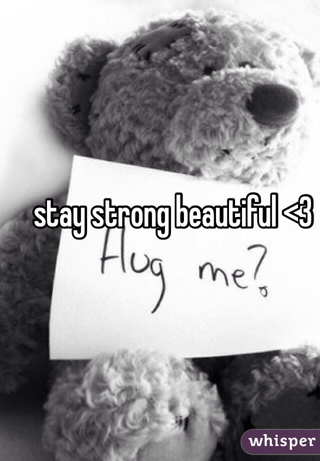 stay strong beautiful <3
