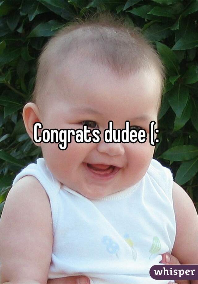 Congrats dudee (: 