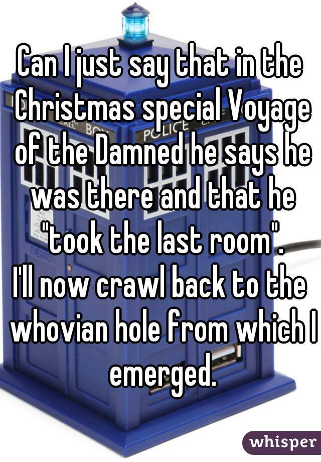 Can I just say that in the Christmas special Voyage of the Damned he says he was there and that he "took the last room".
I'll now crawl back to the whovian hole from which I emerged.