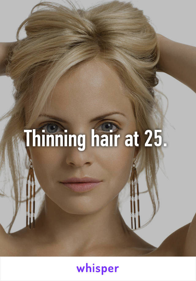 Thinning hair at 25. 