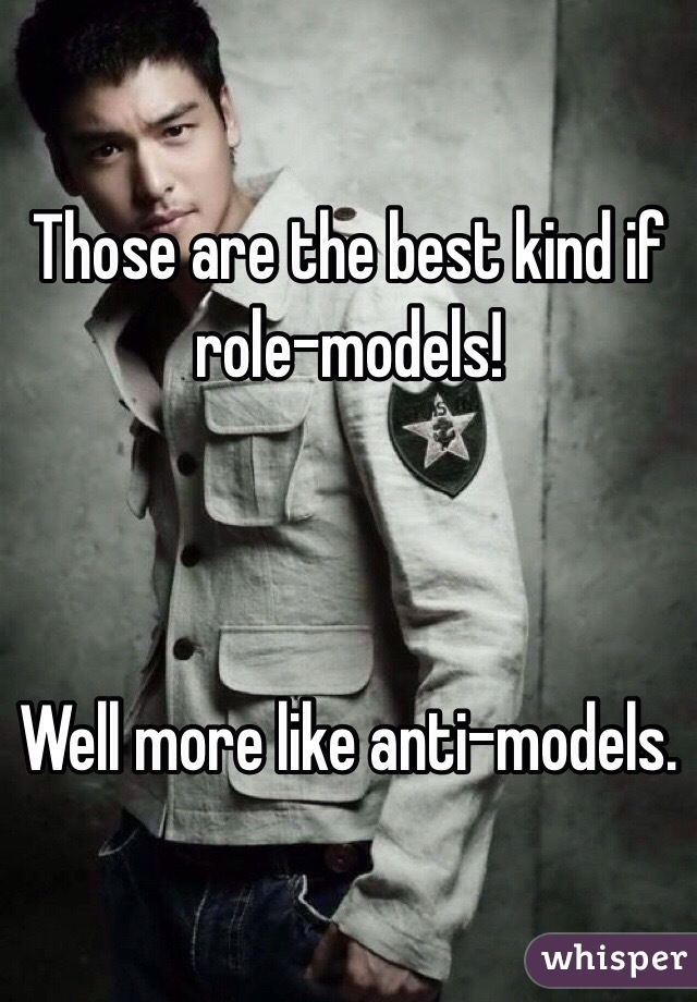 Those are the best kind if role-models!



Well more like anti-models.